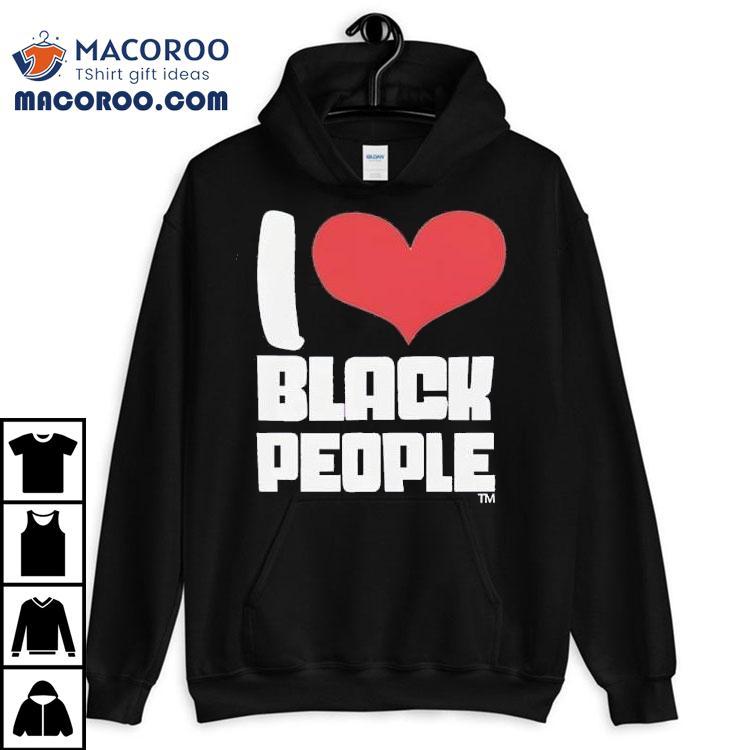 I Love Black People Shirt I Love Black People Shirt
