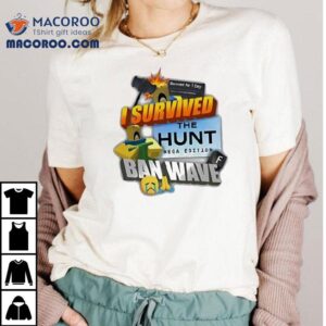 I Survived The Hunt Mega Edition Ban Wave Shirt 2 I Survived The Hunt Mega Edition Ban Wave Tshirt