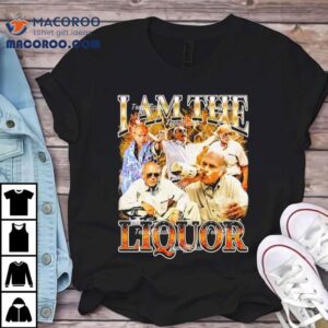 John Dunsworth Trailer Park Boys I Am The Liquor Tshirt