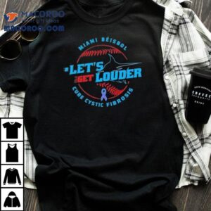 Let S Get Louder For Cystic Fibrosis Miami Bisbol Tshirt