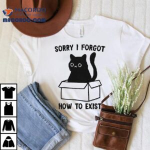 Sorry I Forgot How To Exist Cat Box Shirt