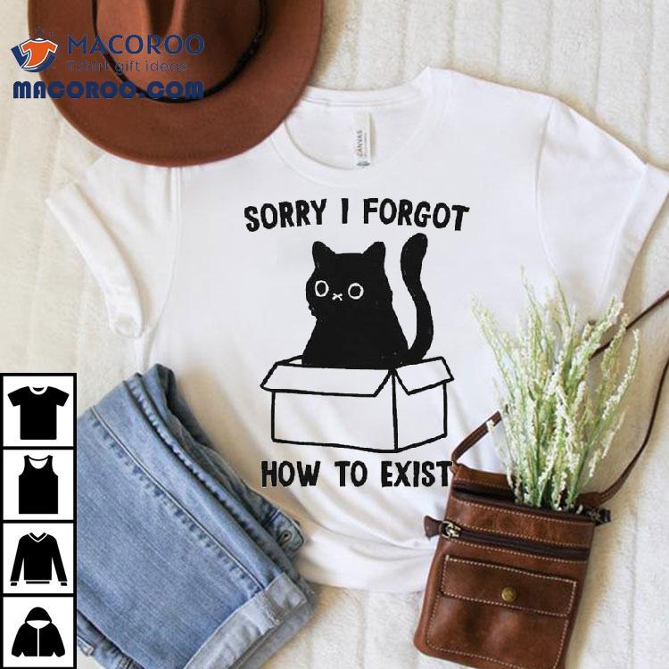 Sorry I Forgot How To Exist Cat Box Shirt Sorry I Forgot How To Exist Cat Box Shirt