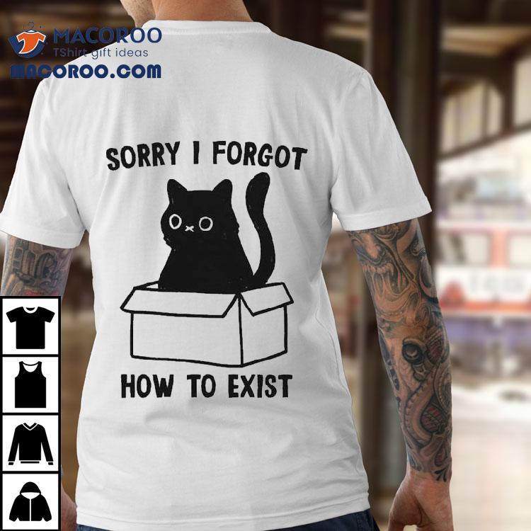 Sorry I Forgot How To Exist Cat Box Shirt Sorry I Forgot How To Exist Cat Box Shirt