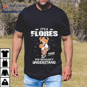 Teddy It’s A Flores Thing You Wouldn’t Understand Shirt