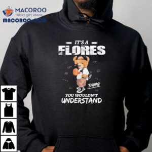 Teddy It’s A Flores Thing You Wouldn’t Understand Shirt