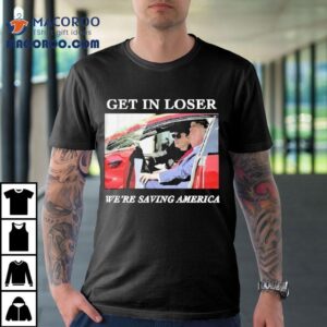 Trump And Elon Musk Get In Loser We Re Saving America Tshirt