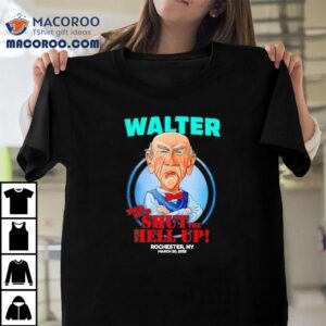 Walter Told Me To Shut The Hell Up Rochester Ny 2025 Shirt