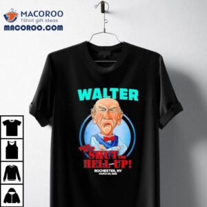 Walter Told Me To Shut The Hell Up Rochester Ny Tshirt