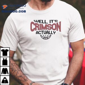 Well It’s Crimson Actually Basketball Shirt