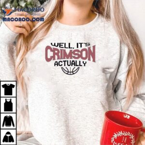 Well It S Crimson Actually Basketball Tshirt