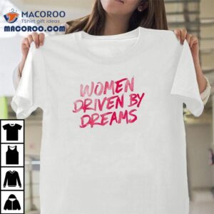 Women Driven By Dreams Shirt