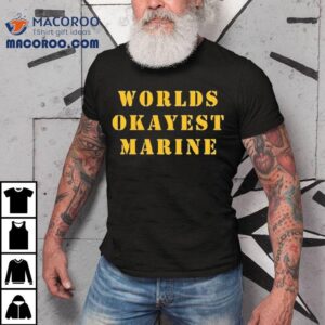 Worlds Okayest Marine Shirt