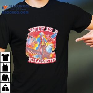 Wtf Is A Kilometer George Washington Style Of Uncle Sam Tshirt
