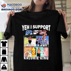Yeh I Support Rfk Run Fast Kalorie King Shirt