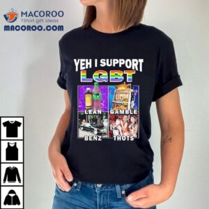 Yehh I Support Lgbt Lean Gamble Benz Thots Shirt