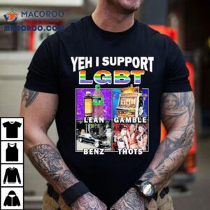 Yehh I Support Lgbt Lean Gamble Benz Thots Tshirt