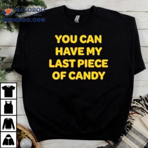 You Can Have My Last Piece Of Candy Shirt