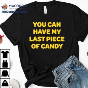You Can Have My Last Piece Of Candy Shirt