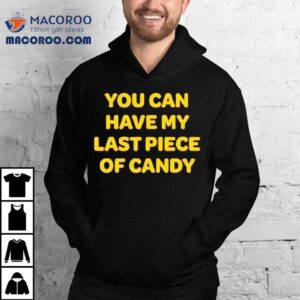 You Can Have My Last Piece Of Candy Tshirt