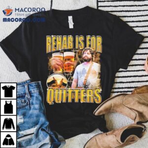 Zach Galifianakis Rehab Is For Quitters Shirt