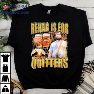 Zach Galifianakis Rehab Is For Quitters Shirt