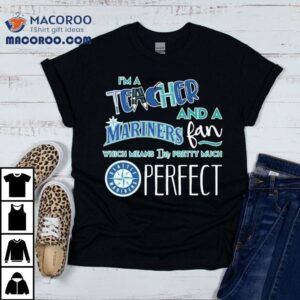 As A Dedicated Educator And Diehard Seattle Mariners Supporter This T Defines Me Perfectly Tshirt