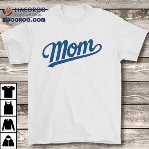 Celebrate Dodger Moms With This Perfect Mother Day T Tshirt
