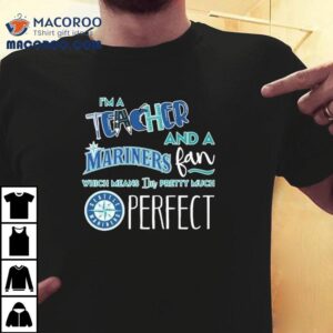 As A Dedicated Educator And Diehard Seattle Mariners Supporter This T Defines Me Perfectly Tshirt