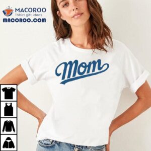 Celebrate Dodger Moms With This Perfect Mother Day T Tshirt