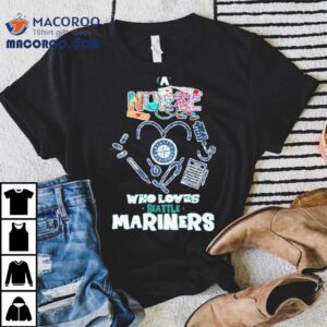 Seattle Mariners Fan Nurse Shows Her Passion With This T Tshirt
