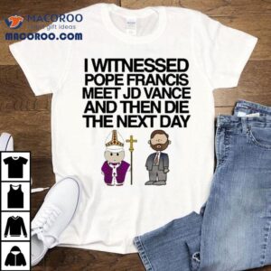 After Seeing Pope Francis With Jd Vance Tragedy Struck The Next Day Tshirt