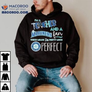 As A Dedicated Educator And Diehard Seattle Mariners Supporter This T Defines Me Perfectly Tshirt
