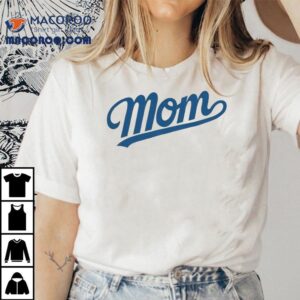 Celebrate Dodger Moms With This Perfect Mother Day T Tshirt