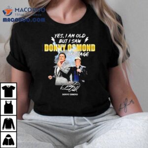 Witnessing Donny Osmond Live Was Unforgettable T Tshirt