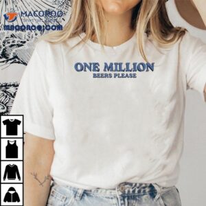 A Million Pints To Go Please Tshirt