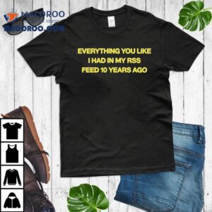All The Cool Stuff You Love Now Was In My Feed A Decade Ago Tshirt
