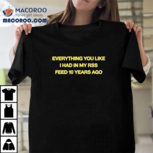 All The Cool Stuff You Love Now Was In My Feed A Decade Ago Tshirt 2 All The Cool Stuff You Love Now Was In My Feed A Decade Ago T Tshirt