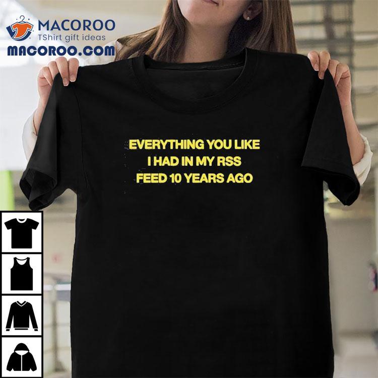 All The Cool Stuff You Love Now Was In My Feed A Decade Ago Tshirt All The Cool Stuff You Love Now Was In My Feed A Decade Ago Tshirt