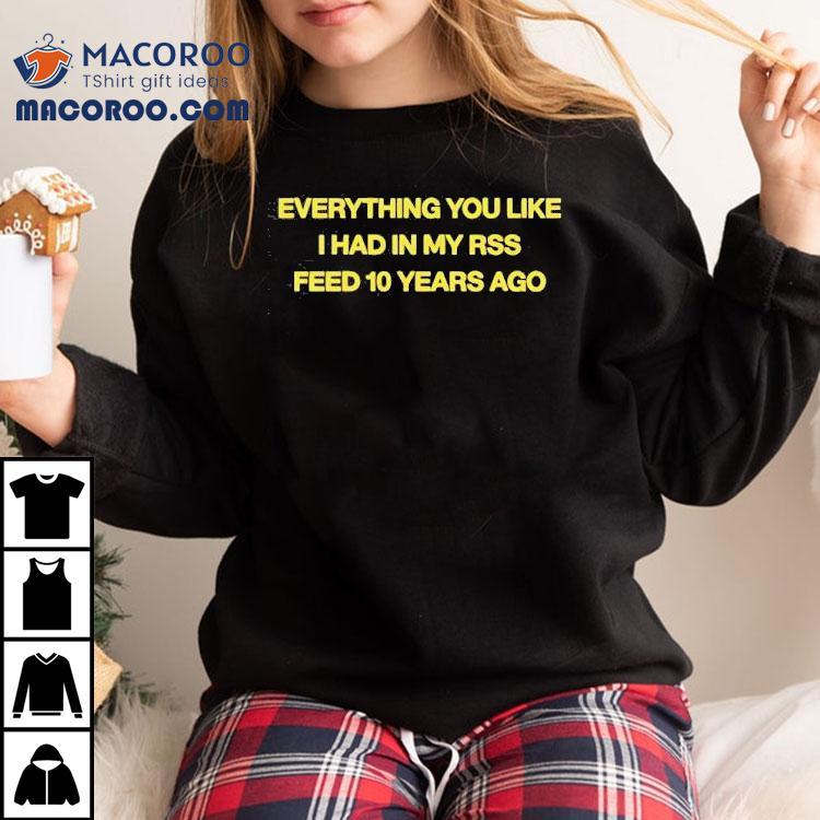 All The Cool Stuff You Love Now Was In My Feed A Decade Ago Tshirt All The Cool Stuff You Love Now Was In My Feed A Decade Ago Tshirt