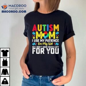 Autism Mom Shirt Prioritizing My Child Leaves Little Patience For Others