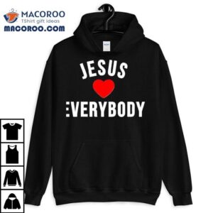 Everyone Is Loved By Him Tshirt