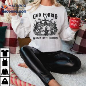 God Forbid Women Have Hobbies Tshirt