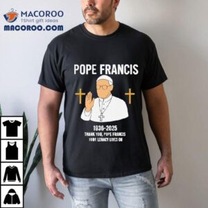 Honoring Pope Francis Legacy With This Meaningful T Tshirt