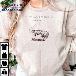I Need A Good Back Crack Like A Shrimp T Tshirt