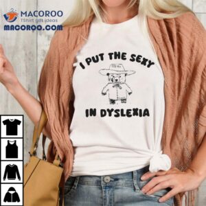 I Put The Sexy In Dyslexia Bear Tshirt