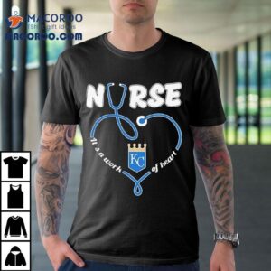 Kansas City Royals Nurse Work Of Heart Design Tshirt