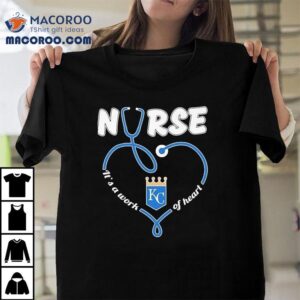 Kansas City Royals Nurse Work Of Heart Design Tshirt