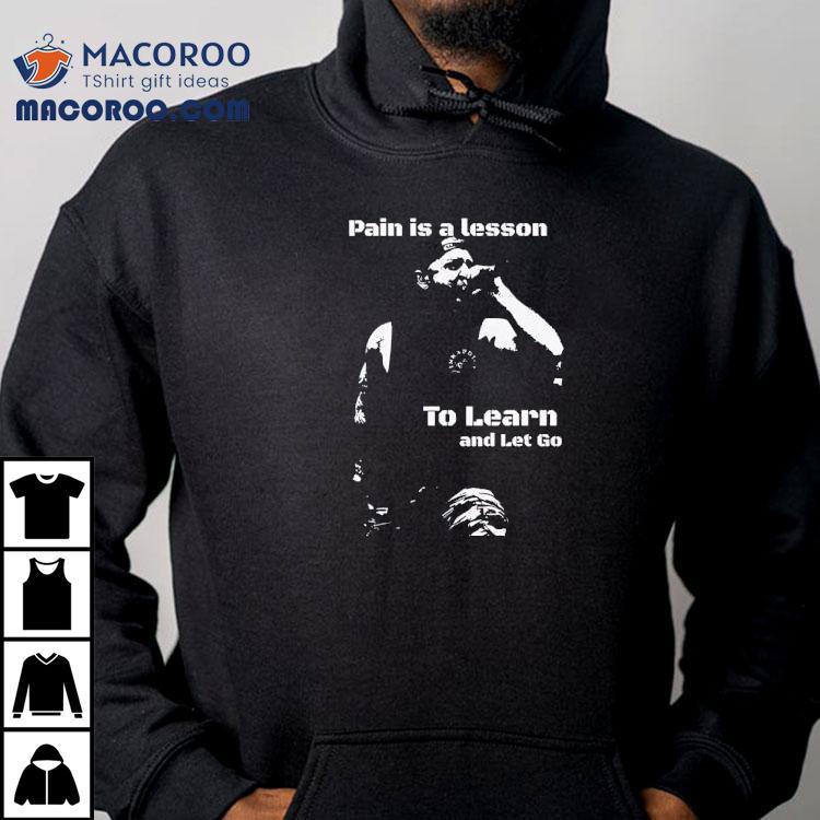 Life Teaches Us Through Pain Then We Move On T-shirt Life Teaches Us Through Pain Then We Move On T-shirt