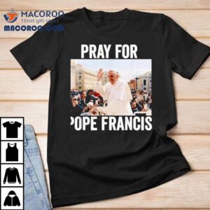 Show Your Support With A Pope Francis Prayer Tshirt