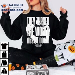 They Flipped The World In Tshirt